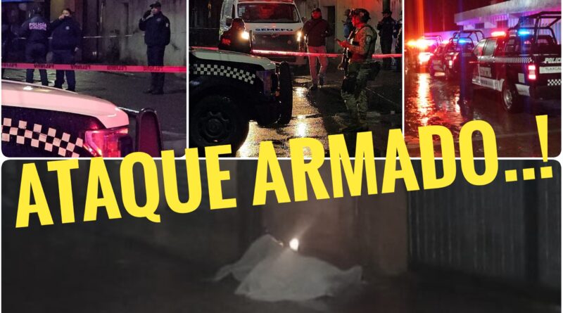 Otro..!, ataque armado en Tlaxcala deja un muerto y un herido